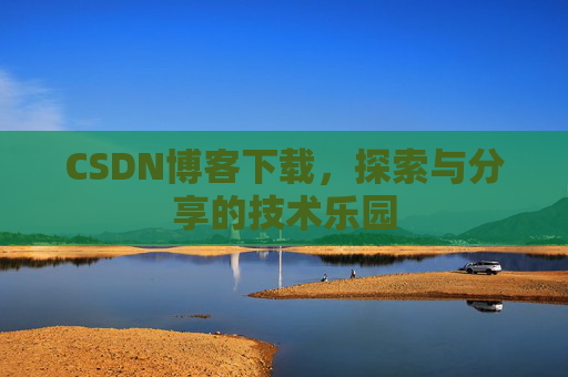 CSDN博客下载，探索与分享的技术乐园